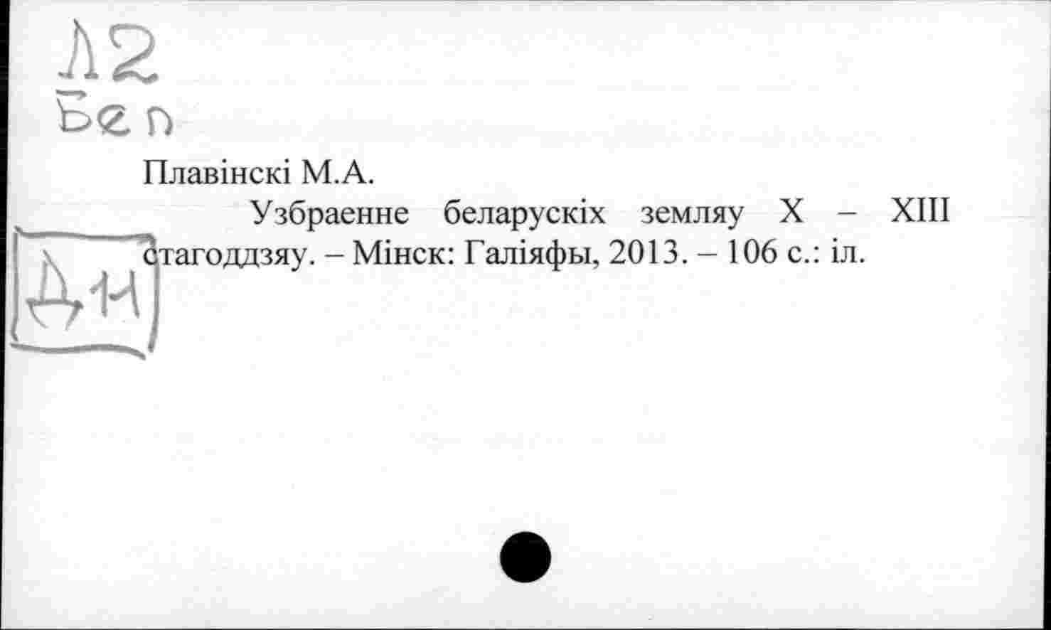 ﻿Л2 b<z n
Плавінскі M.A.
Узбраенне беларускіх земляу X - XIII тагоддзяу. - Мінск: Галіяфьі, 2013. - 106 с.: іл.